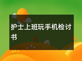 护士上班玩手机检讨书