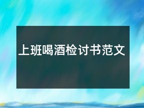 上班喝酒检讨书范文