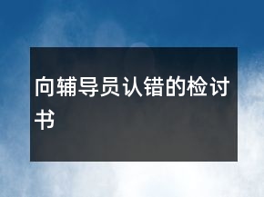 向辅导员认错的检讨书