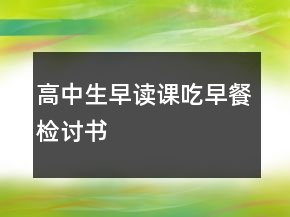 高中生早读课吃早餐检讨书