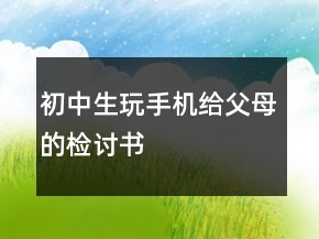 初中生玩手机给父母的检讨书
