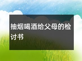 抽烟喝酒给父母的检讨书