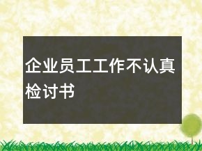 企业员工工作不认真检讨书