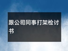 跟公司同事打架检讨书