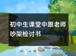 初中生课堂中跟老师吵架检讨书