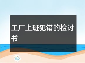 工厂上班犯错的检讨书
