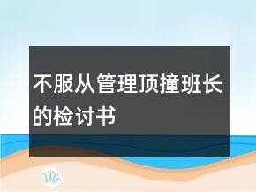 不服从管理顶撞班长的检讨书