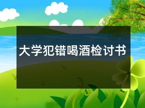 大学犯错喝酒检讨书