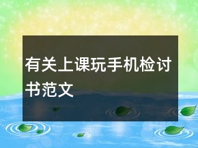 有关上课玩手机检讨书范文
