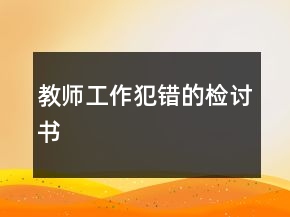 教师工作犯错的检讨书