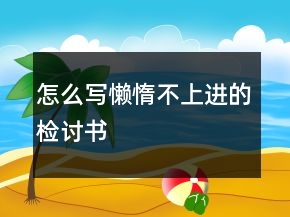 怎么写懒惰不上进的检讨书