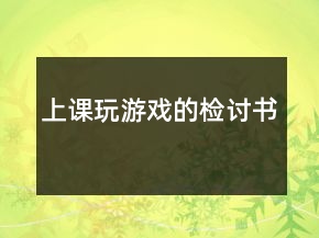 上课玩游戏的检讨书