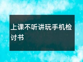 上课不听讲玩手机检讨书
