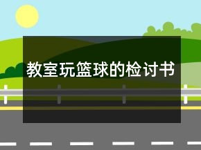 教室玩篮球的检讨书