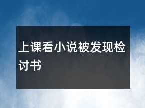 上课看小说被发现检讨书