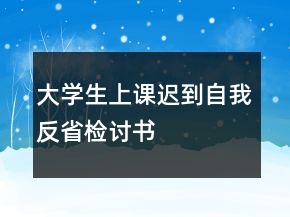 大学生上课迟到自我反省检讨书