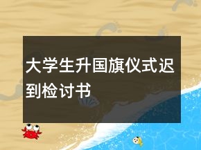 大学生升国旗仪式迟到检讨书