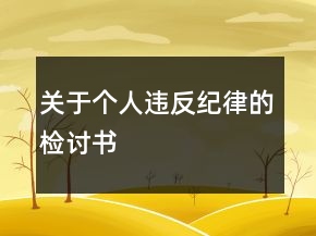 关于个人违反纪律的检讨书