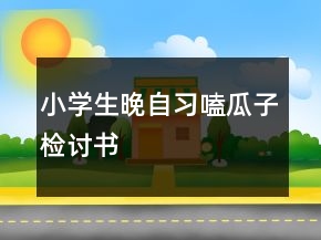 小学生晚自习嗑瓜子检讨书