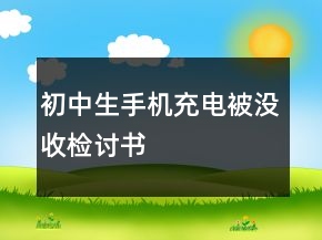 初中生手机充电被没收检讨书