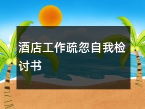 酒店工作疏忽自我检讨书
