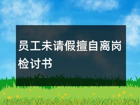 员工未请假擅自离岗检讨书