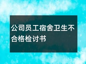 公司员工宿舍卫生不合格检讨书