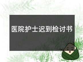 医院护士迟到检讨书