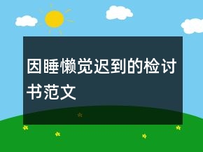 因睡懒觉迟到的检讨书范文