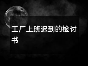 工厂上班迟到的检讨书
