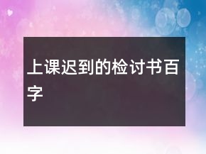 上课迟到的检讨书百字