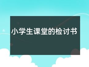 小学生课堂的检讨书
