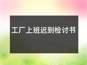 工厂上班迟到检讨书