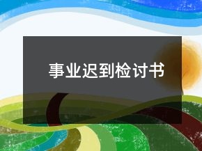 事业迟到检讨书