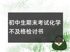初中生期末考试化学不及格检讨书