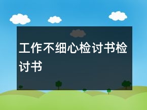 工作不细心检讨书检讨书