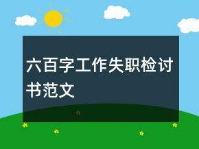 六百字工作失职检讨书范文