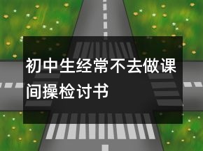 初中生经常不去做课间操检讨书