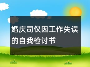 婚庆司仪因工作失误的自我检讨书