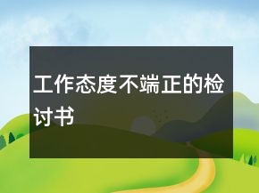 工作态度不端正的检讨书