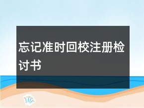 忘记准时回校注册检讨书