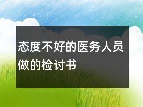 态度不好的医务人员做的检讨书