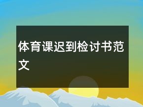 体育课迟到检讨书范文