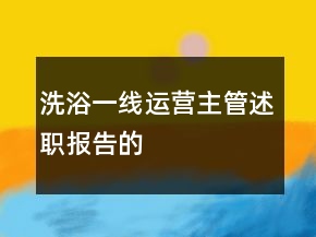 洗浴一线运营主管述职报告的