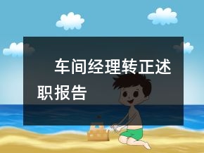     车间经理转正述职报告