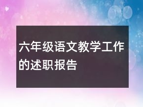 六年级语文教学工作的述职报告