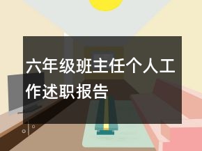 六年级班主任个人工作述职报告