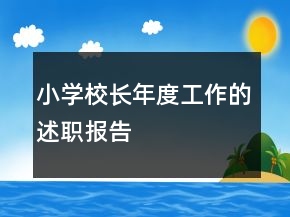 小学校长年度工作的述职报告