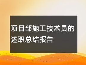 项目部施工技术员的述职总结报告