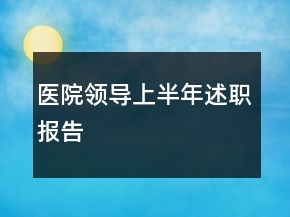 医院领导上半年述职报告